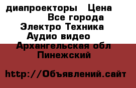 диапроекторы › Цена ­ 2 500 - Все города Электро-Техника » Аудио-видео   . Архангельская обл.,Пинежский 